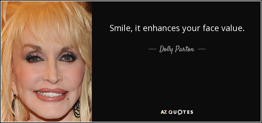 Sonríe, realza tu valor facial. - Dolly Parton