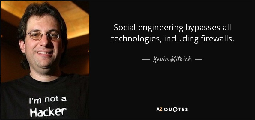 Social engineering bypasses all technologies, including firewalls. - Kevin Mitnick