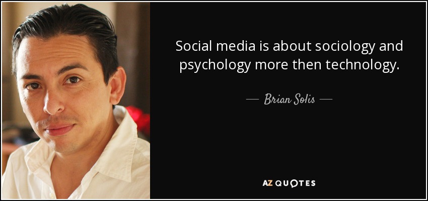 Social media is about sociology and psychology more then technology. - Brian Solis