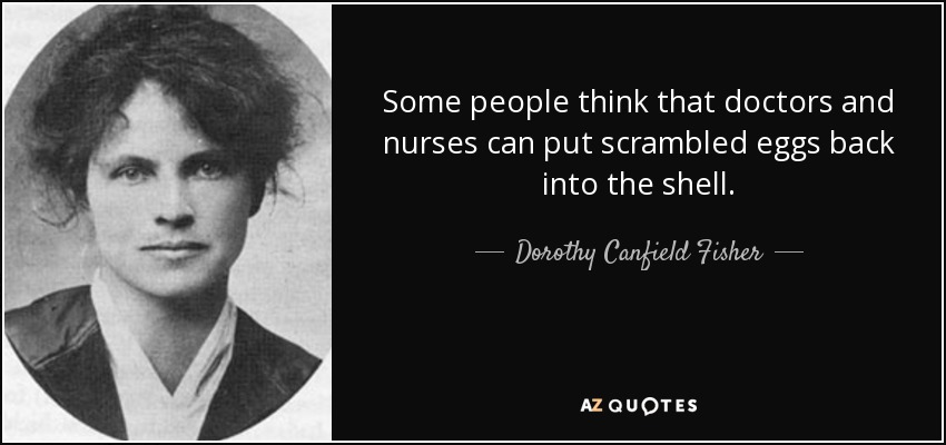 Algunas personas creen que los médicos y las enfermeras pueden volver a poner los huevos revueltos en la cáscara. - Dorothy Canfield Fisher