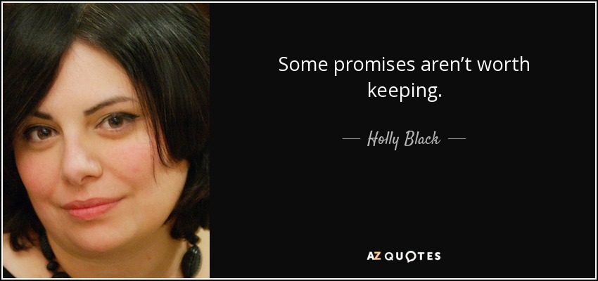Some promises aren’t worth keeping. - Holly Black