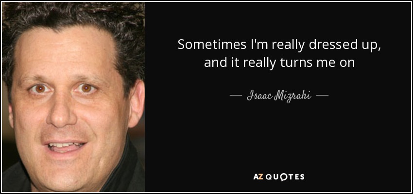 A veces voy muy elegante y eso me excita - Isaac Mizrahi