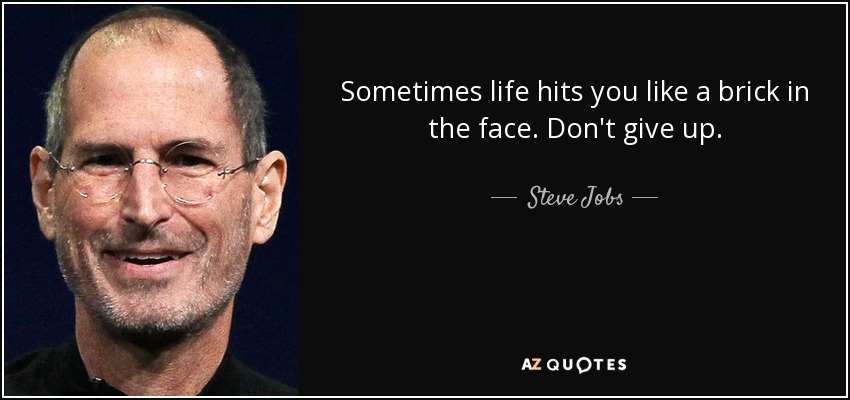 A veces la vida te golpea como un ladrillo en la cara. No te rindas. - Steve Jobs