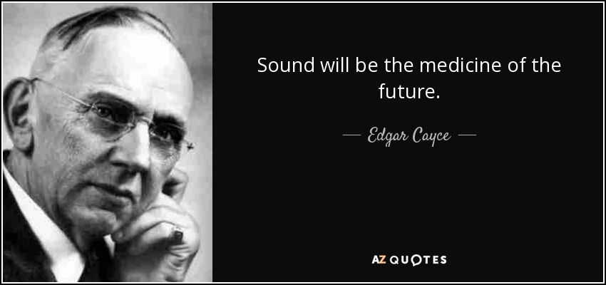 El sonido será la medicina del futuro. - Edgar Cayce