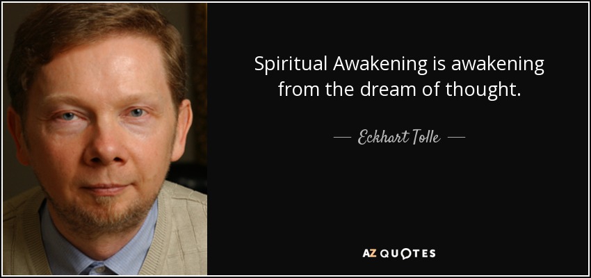 Spiritual Awakening is awakening from the dream of thought. - Eckhart Tolle