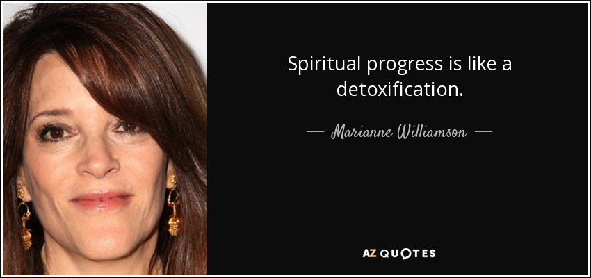 Spiritual progress is like a detoxification. - Marianne Williamson