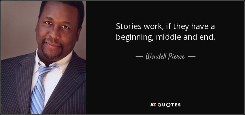 Las historias funcionan si tienen principio, nudo y desenlace. - Wendell Pierce