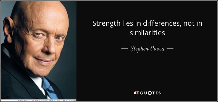 Strength lies in differences, not in similarities - Stephen Covey