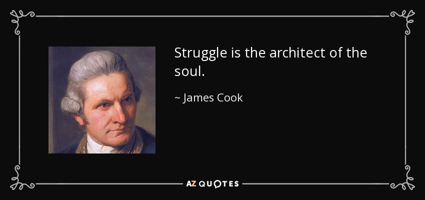 Struggle is the architect of the soul. - James Cook