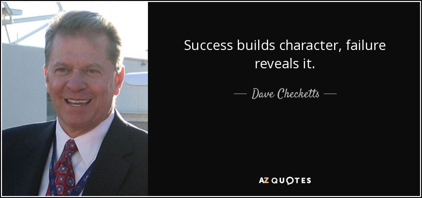 Success builds character, failure reveals it. - Dave Checketts