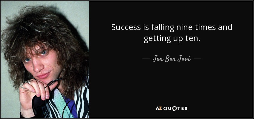 El éxito es caer nueve veces y levantarse diez. - Jon Bon Jovi