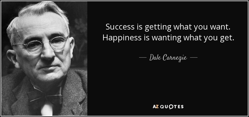 El éxito es conseguir lo que quieres. La felicidad es querer lo que obtienes. - Dale Carnegie