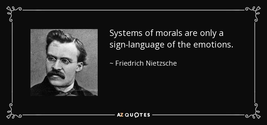 Systems of morals are only a sign-language of the emotions. - Friedrich Nietzsche