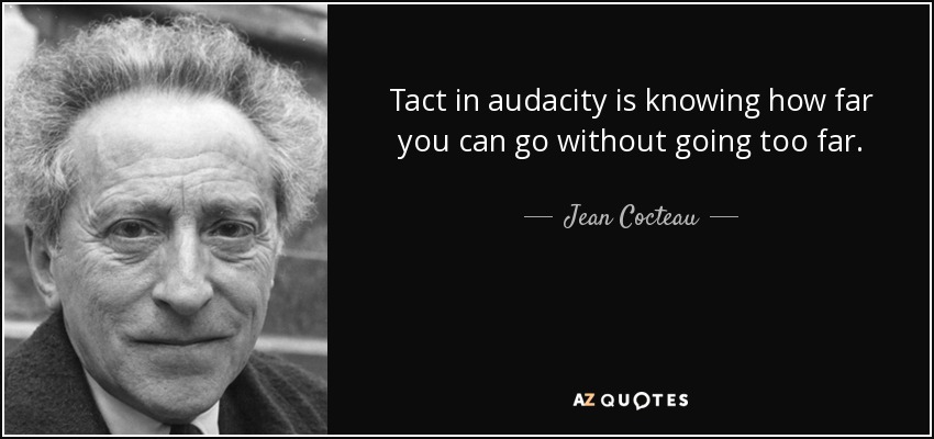 El tacto en la audacia es saber hasta dónde se puede llegar sin ir demasiado lejos. - Jean Cocteau