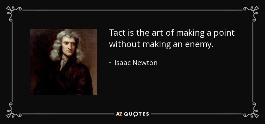 El tacto es el arte de argumentar sin enemistarse. - Isaac Newton