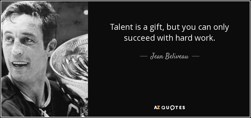 Talent is a gift, but you can only succeed with hard work. - Jean Beliveau