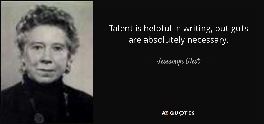 Talent is helpful in writing, but guts are absolutely necessary. - Jessamyn West
