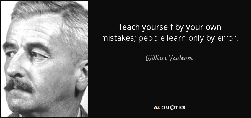 Teach yourself by your own mistakes; people learn only by error. - William Faulkner