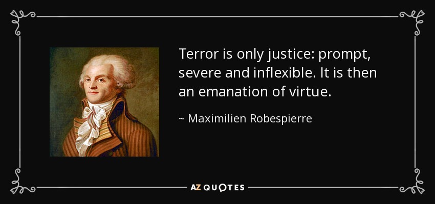 Terror is only justice: prompt, severe and inflexible. It is then an emanation of virtue. - Maximilien Robespierre