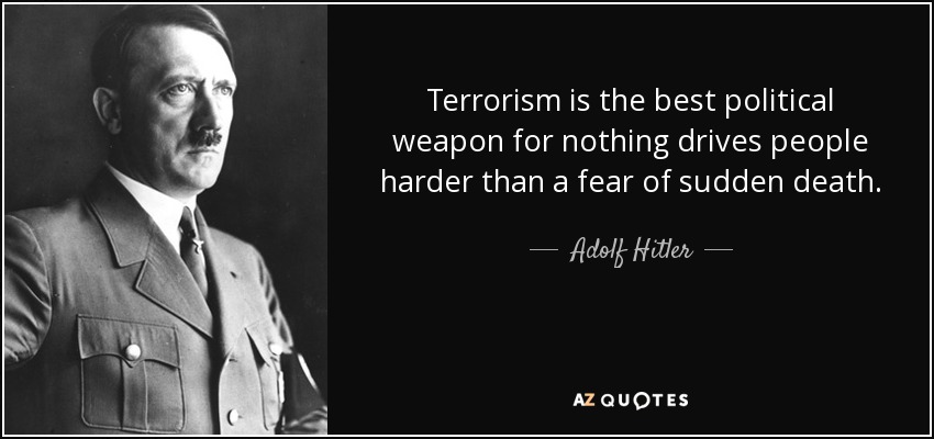 Terrorism is the best political weapon for nothing drives people harder than a fear of sudden death. - Adolf Hitler