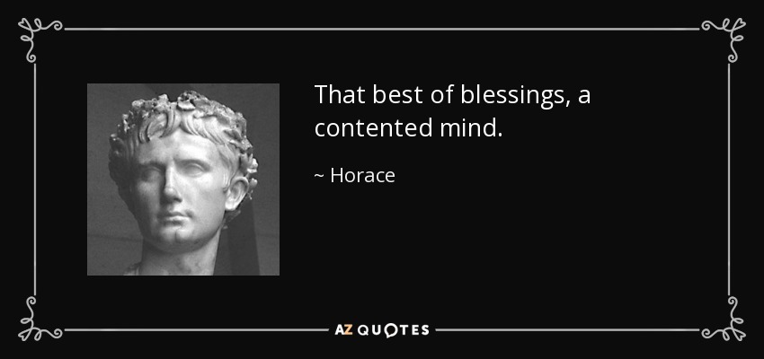 That best of blessings, a contented mind. - Horace