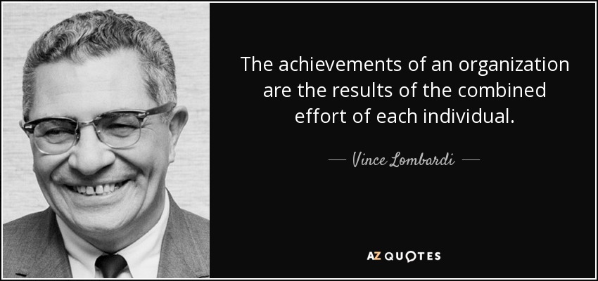 Los logros de una organización son el resultado del esfuerzo combinado de cada individuo. - Vince Lombardi