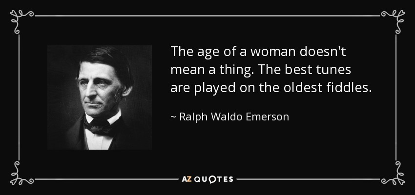La edad de una mujer no significa nada. Las mejores melodías se tocan con los violines más viejos. - Ralph Waldo Emerson