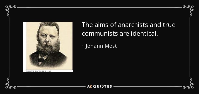 The aims of anarchists and true communists are identical. - Johann Most