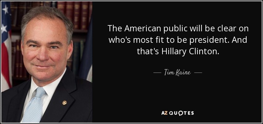 The American public will be clear on who's most fit to be president. And that's Hillary Clinton. - Tim Kaine