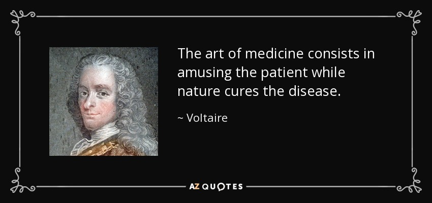 El arte de la medicina consiste en divertir al paciente mientras la naturaleza cura la enfermedad. - Voltaire
