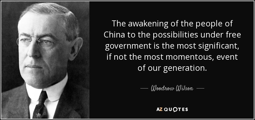 The awakening of the people of China to the possibilities under free government is the most significant, if not the most momentous, event of our generation. - Woodrow Wilson