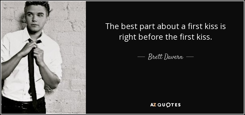 The best part about a first kiss is right before the first kiss. - Brett Davern