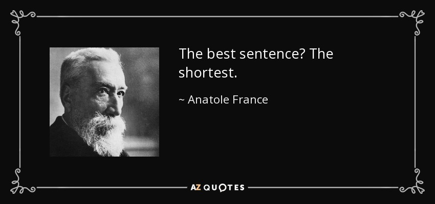 The best sentence? The shortest. - Anatole France