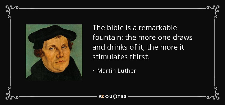La Biblia es una fuente admirable: cuanto más se bebe de ella, más estimula la sed. - Martin Luther