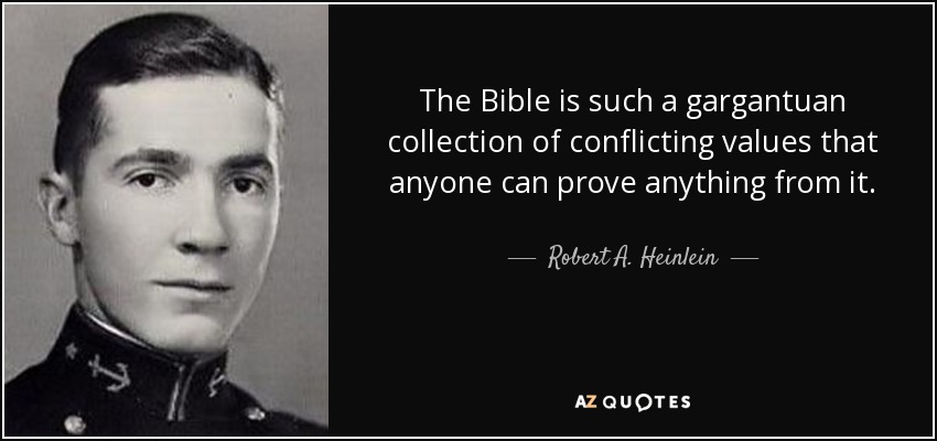 The Bible is such a gargantuan collection of conflicting values that anyone can prove anything from it. - Robert A. Heinlein