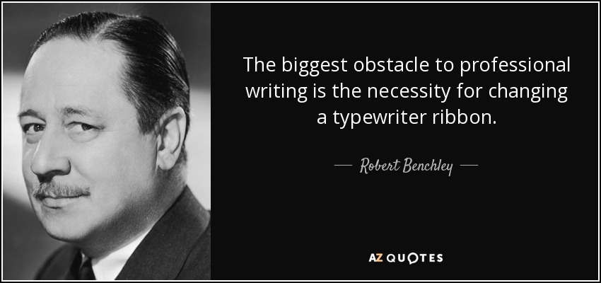 The biggest obstacle to professional writing is the necessity for changing a typewriter ribbon. - Robert Benchley