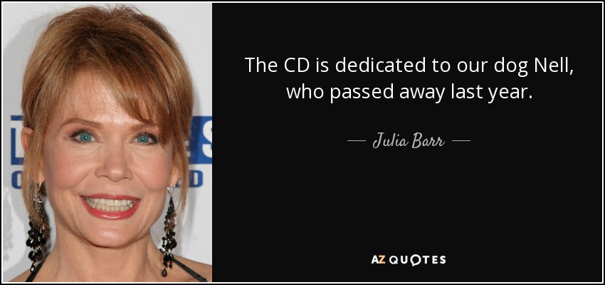 The CD is dedicated to our dog Nell, who passed away last year. - Julia Barr