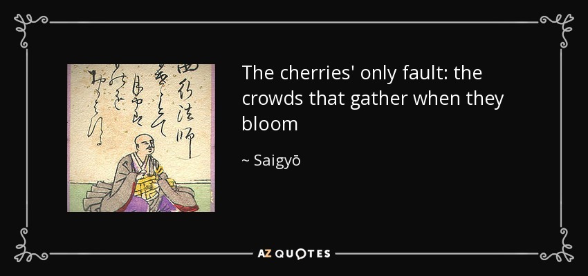 The cherries' only fault: the crowds that gather when they bloom - Saigyō