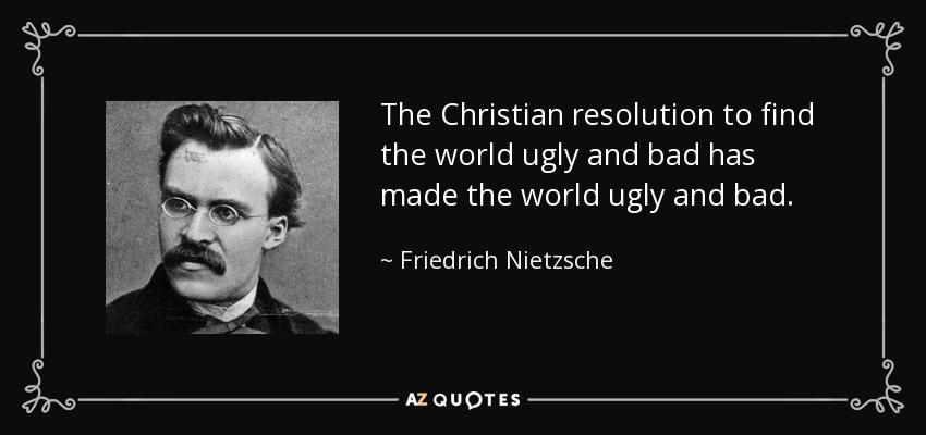 La resolución cristiana de encontrar el mundo feo y malo ha hecho que el mundo sea feo y malo. - Friedrich Nietzsche