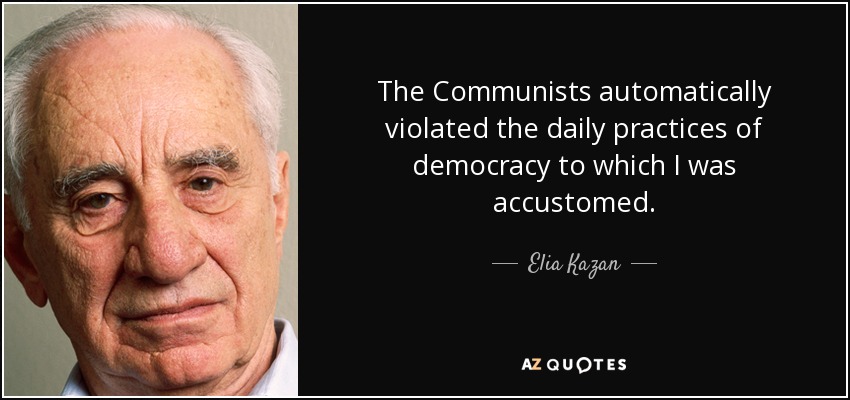 Los comunistas violaron automáticamente las prácticas cotidianas de la democracia a las que yo estaba acostumbrado. - Elia Kazan