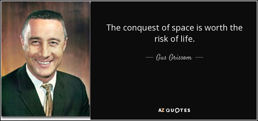 The conquest of space is worth the risk of life. - Gus Grissom