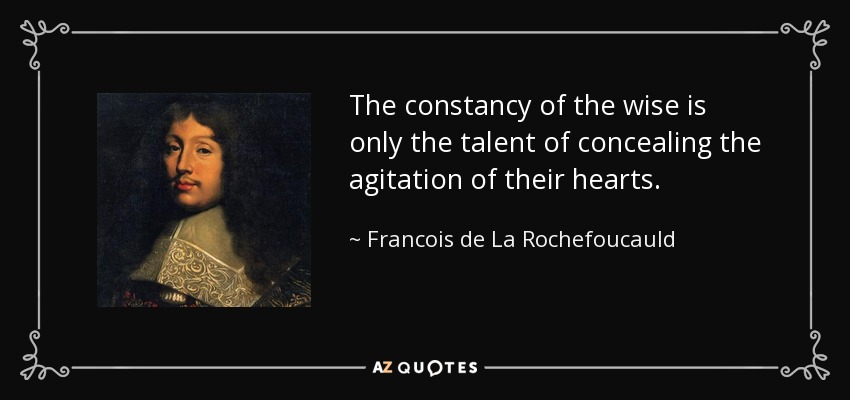 La constancia de los sabios no es más que el talento de ocultar la agitación de sus corazones. - François de La Rochefoucauld