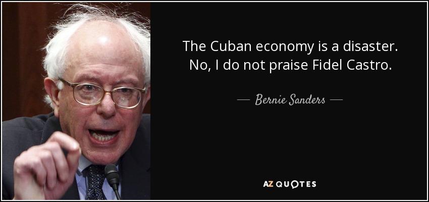 The Cuban economy is a disaster. No, I do not praise Fidel Castro. - Bernie Sanders