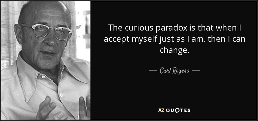 La curiosa paradoja es que cuando me acepto tal como soy, puedo cambiar. - Carl Rogers