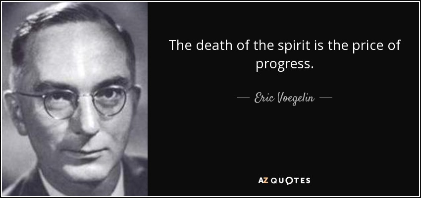 The death of the spirit is the price of progress. - Eric Voegelin
