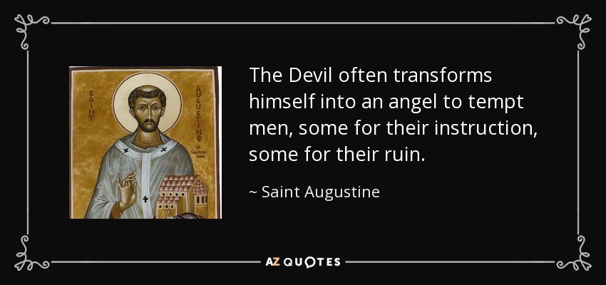 El Diablo se transforma a menudo en ángel para tentar a los hombres, a unos para instruirlos y a otros para arruinarlos. - Saint Augustine