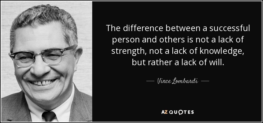La diferencia entre una persona de éxito y las demás no es la falta de fuerza, ni la falta de conocimientos, sino la falta de voluntad. - Vince Lombardi
