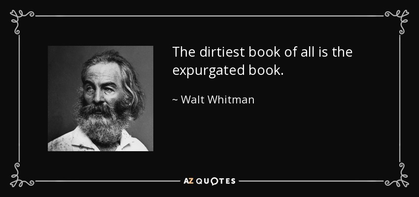 The dirtiest book of all is the expurgated book. - Walt Whitman