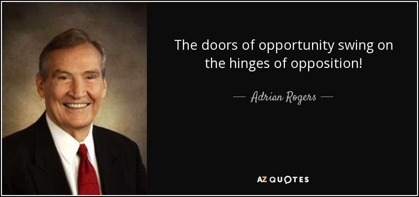 The doors of opportunity swing on the hinges of opposition! - Adrian Rogers