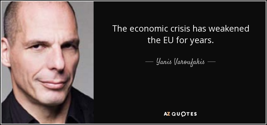 The economic crisis has weakened the EU for years. - Yanis Varoufakis